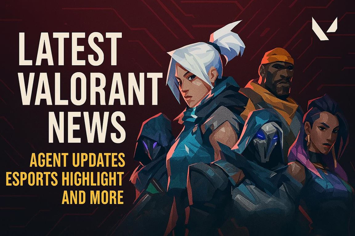 Latest valorant news - agent updates, esports highlights, and more